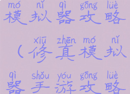 手游修真模拟器攻略(修真模拟器手游攻略全攻略)