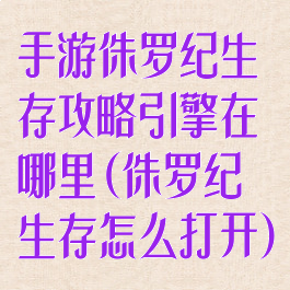 手游侏罗纪生存攻略引擎在哪里(侏罗纪生存怎么打开)