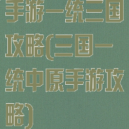 手游一统三国攻略(三国一统中原手游攻略)
