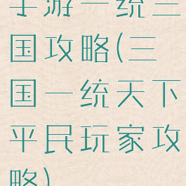 手游一统三国攻略(三国一统天下平民玩家攻略)