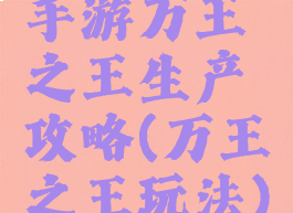 手游万王之王生产攻略(万王之王玩法)