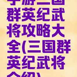 手游三国群英纪武将攻略大全(三国群英纪武将介绍)