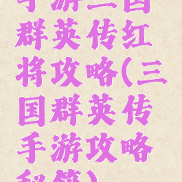 手游三国群英传红将攻略(三国群英传手游攻略秘籍)