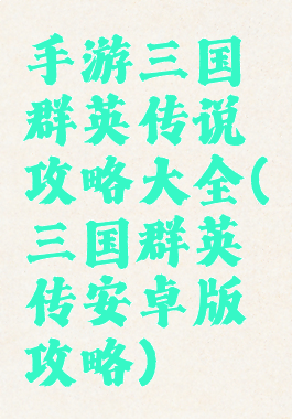 手游三国群英传说攻略大全(三国群英传安卓版攻略)