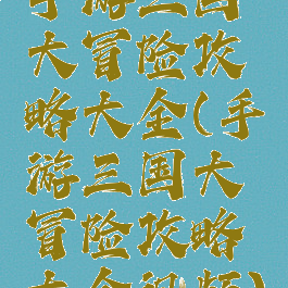 手游三国大冒险攻略大全(手游三国大冒险攻略大全视频)