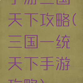 手游三国天下攻略(三国一统天下手游攻略)