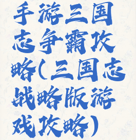 手游三国志争霸攻略(三国志战略版游戏攻略)