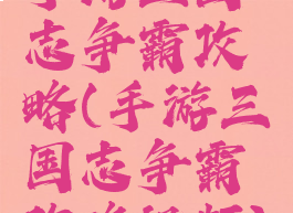 手游三国志争霸攻略(手游三国志争霸攻略视频)