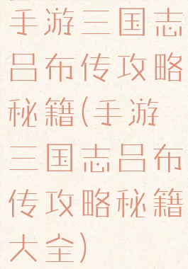 手游三国志吕布传攻略秘籍(手游三国志吕布传攻略秘籍大全)