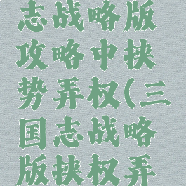 手游三国志战略版攻略中挟势弄权(三国志战略版挟权弄势战法)