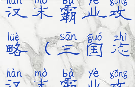 手游三国志汉末霸业攻略(三国志汉末霸业攻略)