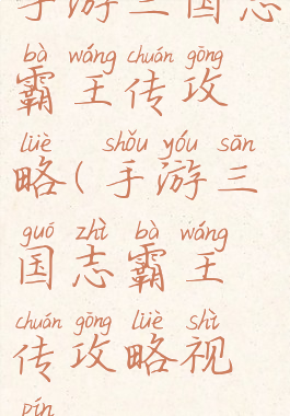 手游三国志霸王传攻略(手游三国志霸王传攻略视频)