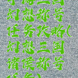 手游三国幻想称号任务攻略(幻想三国诸侯称号任务)