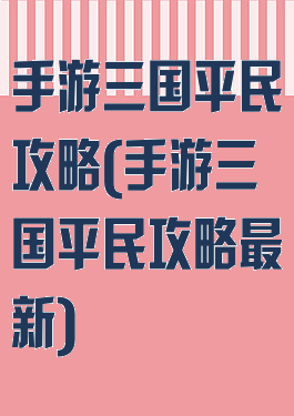 手游三国平民攻略(手游三国平民攻略最新)