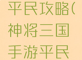 手游三国平民攻略(神将三国手游平民攻略)