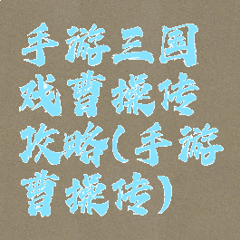 手游三国戏曹操传攻略(手游曹操传)