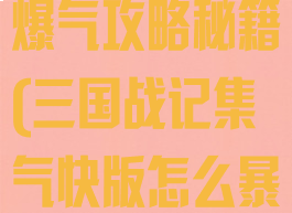 手游三国战记爆气攻略秘籍(三国战记集气快版怎么暴气)