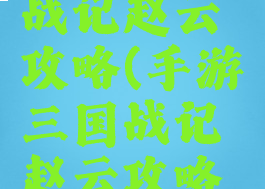 手游三国战记赵云攻略(手游三国战记赵云攻略大全)