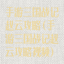 手游三国战记赵云攻略(手游三国战记赵云攻略视频)