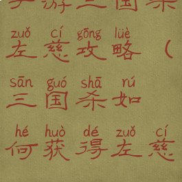 手游三国杀左慈攻略(三国杀如何获得左慈)