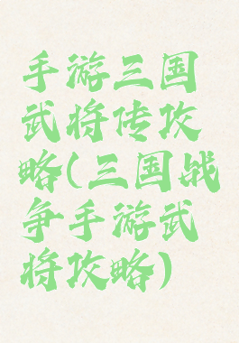 手游三国武将传攻略(三国战争手游武将攻略)