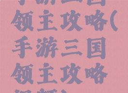 手游三国领主攻略(手游三国领主攻略视频)