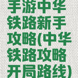 手游中华铁路新手攻略(中华铁路攻略开局路线)