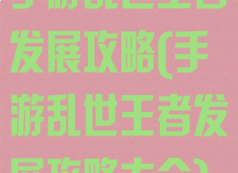 手游乱世王者发展攻略(手游乱世王者发展攻略大全)