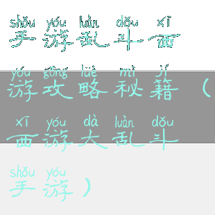 手游乱斗西游攻略秘籍(西游大乱斗手游)