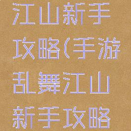 手游乱舞江山新手攻略(手游乱舞江山新手攻略图文)