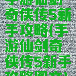 手游仙剑奇侠传5新手攻略(手游仙剑奇侠传5新手攻略图文)