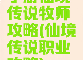 手游仙境传说牧师攻略(仙境传说职业攻略)