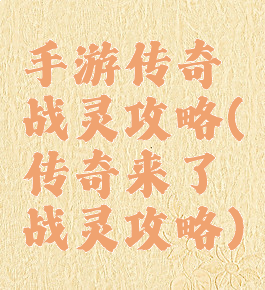 手游传奇战灵攻略(传奇来了战灵攻略)