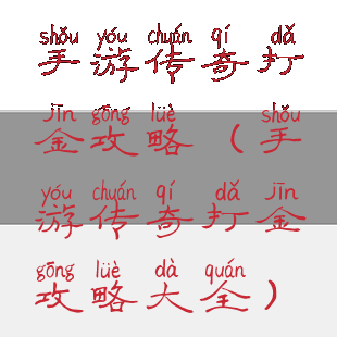 手游传奇打金攻略(手游传奇打金攻略大全)