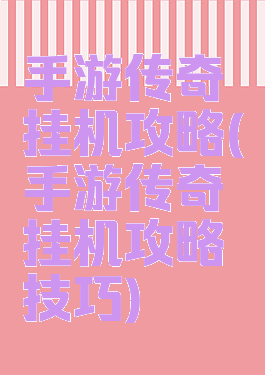 手游传奇挂机攻略(手游传奇挂机攻略技巧)