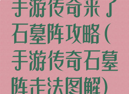 手游传奇来了石墓阵攻略(手游传奇石墓阵走法图解)
