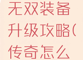 手游传奇无双装备升级攻略(传奇怎么升级装备)