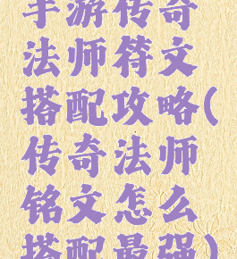 手游传奇法师符文搭配攻略(传奇法师铭文怎么搭配最强)