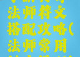 手游传奇法师符文搭配攻略(法师常用铭文搭配)