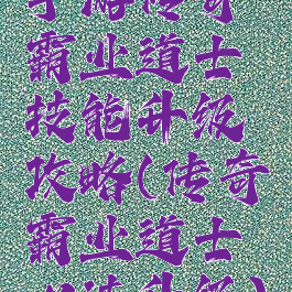 手游传奇霸业道士技能升级攻略(传奇霸业道士心法升级)