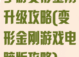 手游变形金刚升级攻略(变形金刚游戏电脑版攻略)