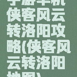 手游单机侠客风云转洛阳攻略(侠客风云转洛阳地图)
