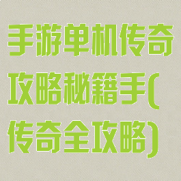 手游单机传奇攻略秘籍手(传奇全攻略)