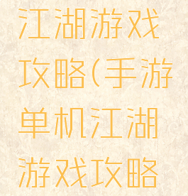 手游单机江湖游戏攻略(手游单机江湖游戏攻略视频)