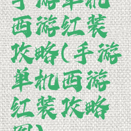 手游单机西游红装攻略(手游单机西游红装攻略图)