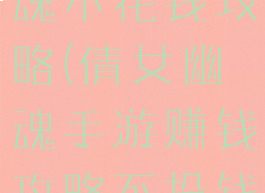 手游倩女幽魂不花钱攻略(倩女幽魂手游赚钱攻略不投钱还能赚钱)