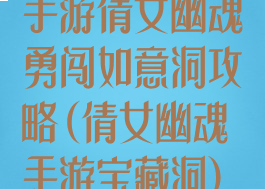 手游倩女幽魂勇闯如意洞攻略(倩女幽魂手游宝藏洞)