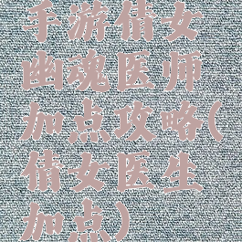 手游倩女幽魂医师加点攻略(倩女医生加点)