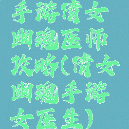 手游倩女幽魂医师攻略(倩女幽魂手游女医生)