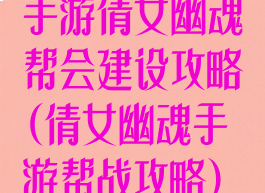 手游倩女幽魂帮会建设攻略(倩女幽魂手游帮战攻略)